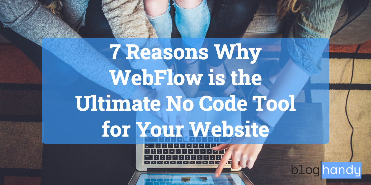 7 Reasons Why WebFlow is the Ultimate No Code Tool for Your Website