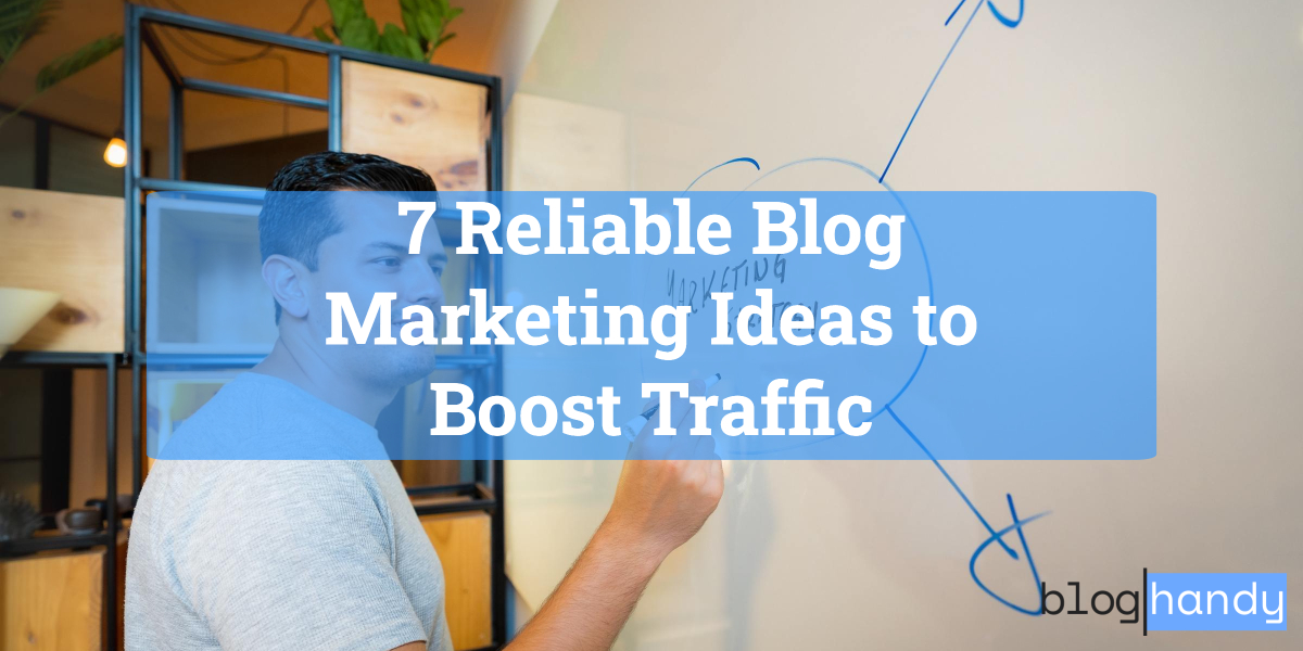 7 Reliable Blog Marketing Ideas to Boost Traffic