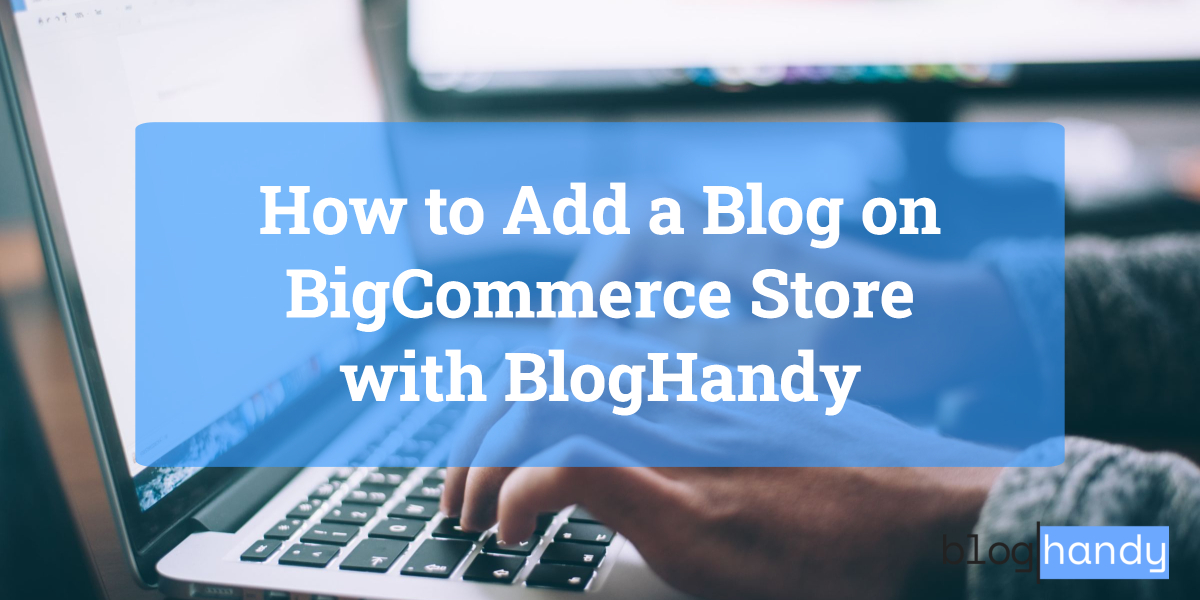 How to Add a Blog on BigCommerce Store with BlogHandy