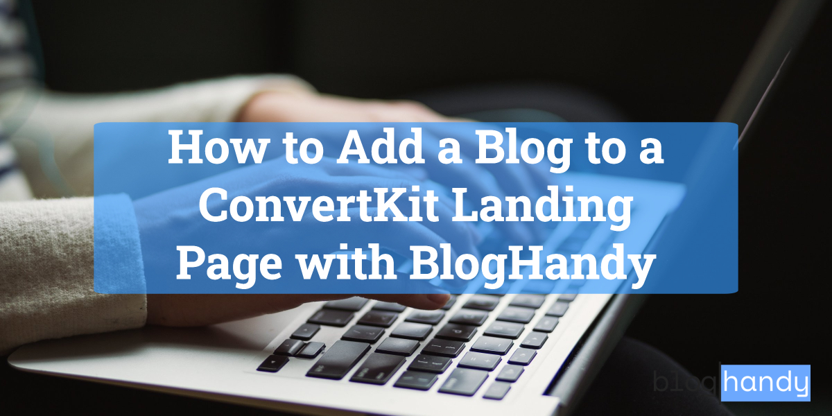How to Add a Blog to a ConvertKit Landing Page with BlogHandy
