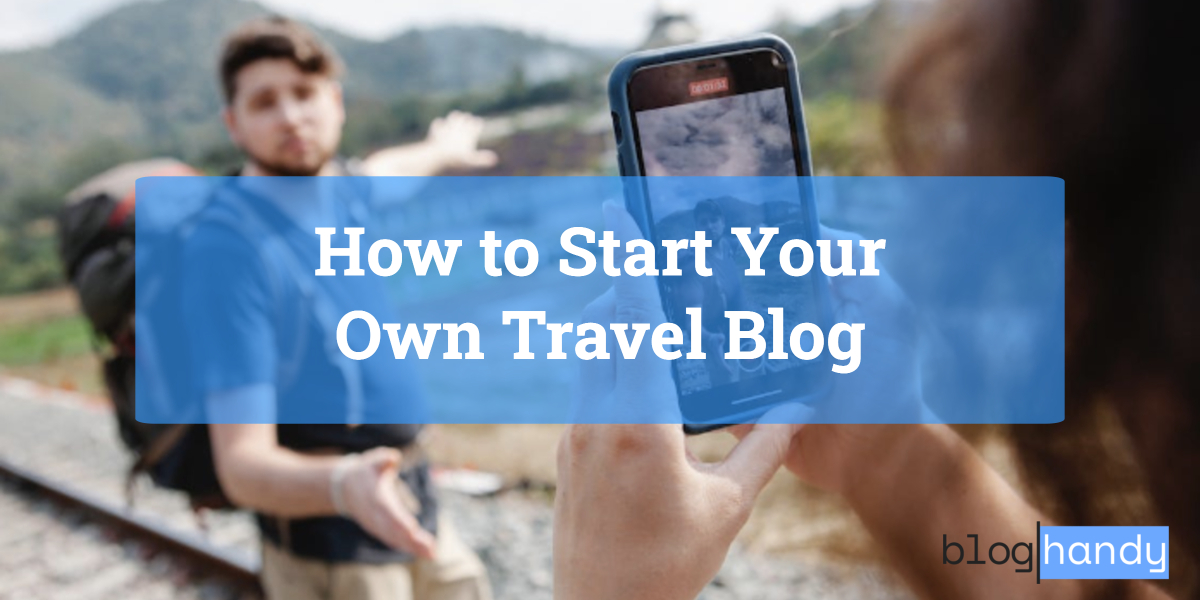 How to Start Your Own Travel Blog
