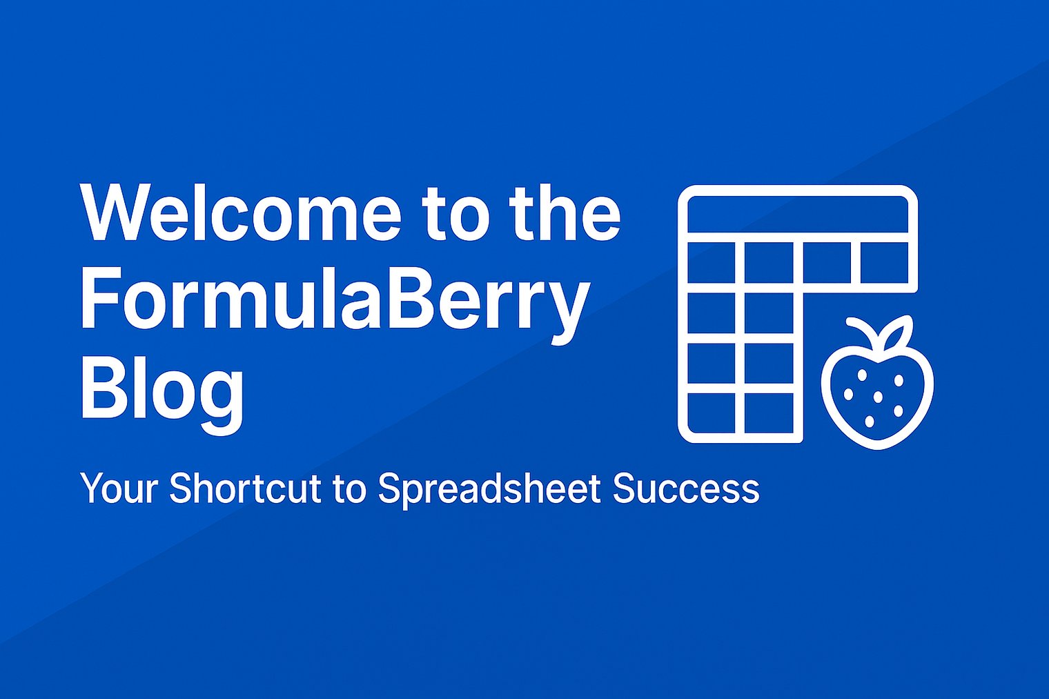 Welcome to the FormulaBerry Blog – Your Shortcut to Spreadsheet Success