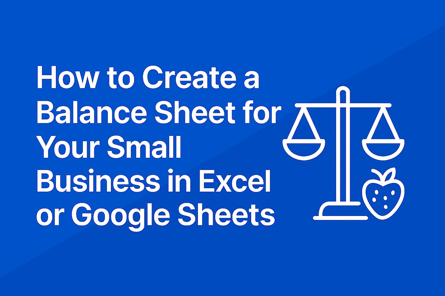How to Create a Balance Sheet for Your Small Business in Excel or Google Sheets