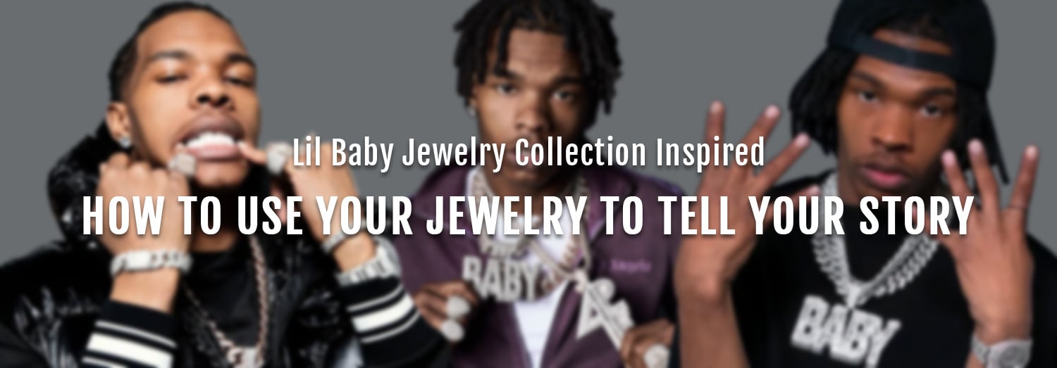 Lil Baby Jewelry Collection Inspired: How to Use your Jewelry to Tell your Story